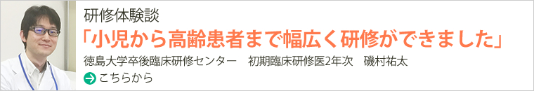 研修体験談「小児から高齢患者まで幅広く研修ができました」徳島大学卒後臨床研修センター　初期臨床研修医2年次　磯村祐太